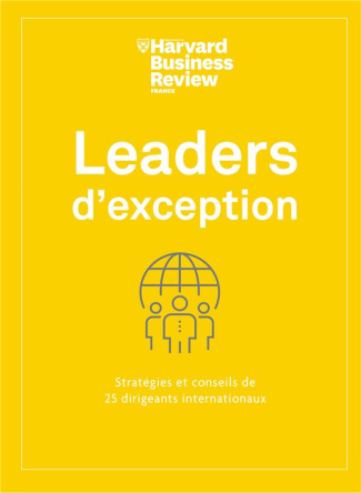 Leaders d'exception. Stratégies et conseils de 25 dirigeants internationaux