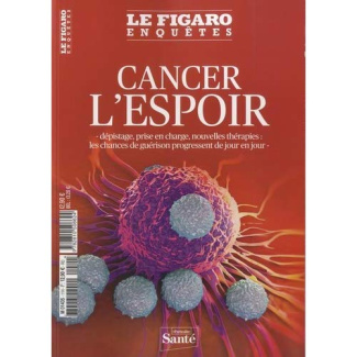 Le Figaro Enquêtes Hors-série : Cancer, l'espoir. Dépistage, prise en charge, nouvelles thérapies :