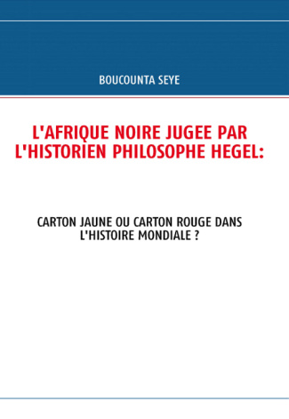 L'Afrique noire jugée par l'historien philosophe Hegel. Carton jaune ou carton rouge dans l'histoire