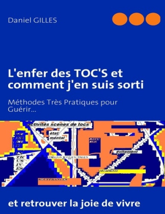 L'enfer des toc's et comment j'en suis sorti. Méthodes très pratiques pour guérir