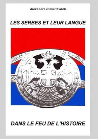 LES SERBES ET LEUR LANGUE DANS LE FEU DE L'HISTOIRE