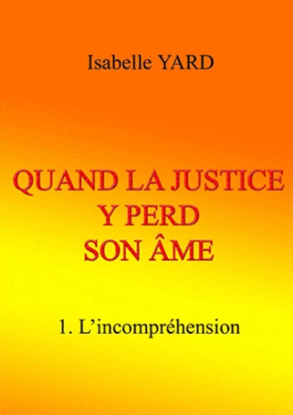 Quand la justice y perd son âme. Tome 1 : L'incompréhension