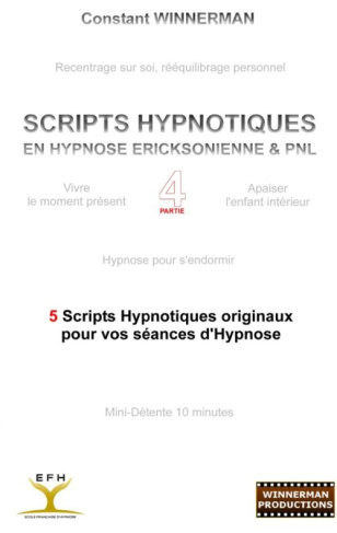 Scripts hypnotiques en hypnose ericksonienne et pnl n°4. 5 nouveaux scripts pour vos séances d'hypno