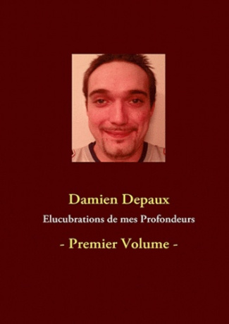 Elucubrations de mes profondeurs. Tome 1