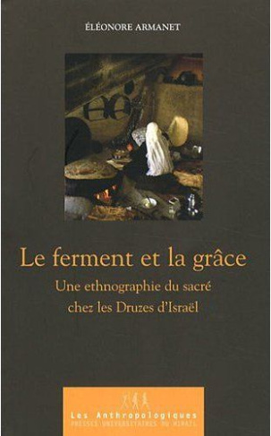 Le ferment et la grâce. Une ethnographie du sacré chez les Druzes d'Israël