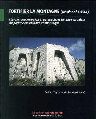 Fortifier la montagne (XVIIIe-XXe siècle). Histoire, reconversion et perspectives de mise en valeur
