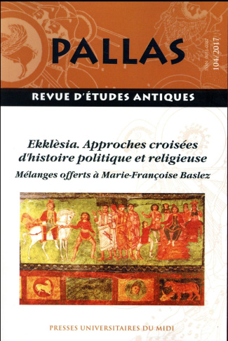 Pallas N°104/2017 : Ekklèsia. Approches croisées d'histoire politique et religieuse