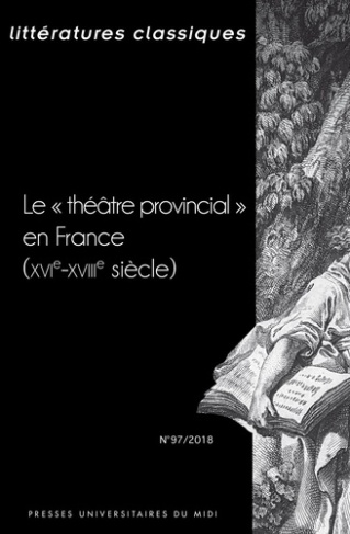 Littératures classiques N° 97/2018 : Le "théâtre provincial" en France (XVIe-XVIIIe siècle)