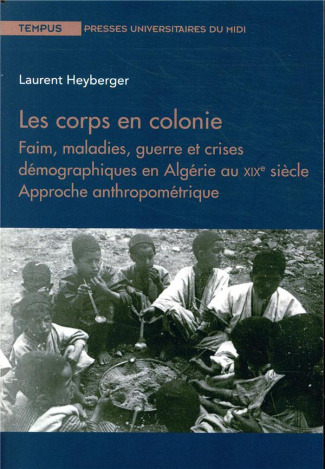 Les corps en colonie. Faim, maladies, guerre et crises démographiques en Algérie au XIXe siècle - Ap