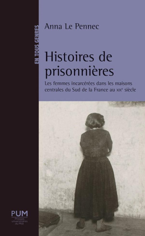 Histoires de prisonnières. Les femmes incarcérées dans les maisons centrales du sud de la France au