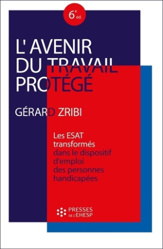 L'avenir du travail protégé. Les ESAT "transformés" dans le dispositif d'emploi des personnes handic