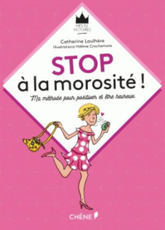 Stop à la morosité! / Ma méthode pour positiver et être heureux