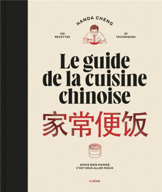 Le guide de la cuisine chinoise. 120 recettes, 35 techniques. Avoir bien mangé, c'est déjà aller mie