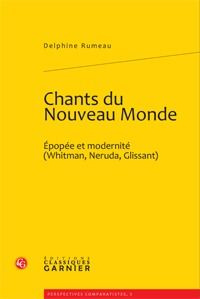 CHANTS DU NOUVEAU MONDE EPOPEE ET MODERNITE WHITMAN NERUDA GLISSANT