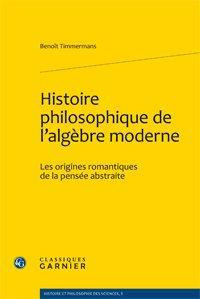 HISTOIRE PHILOSOPHIQUE DE L ALGEBRE MODERNE LES ORIGINES ROMANTIQUES DE LA PENSEE ABSTRAITE