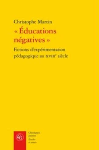 EDUCATIONS NEGATIVES - FICTIONS D EXPERIMENTATION PEDAGOGIQUE AU XVIIIE SIECLE