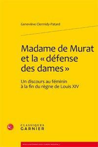 MADAME DE MURAT ET LA <DEFENSE DES DAMES  UN DISCOURS AU FEMININ A LA FIN DU REGNE DE LOUIS XIV