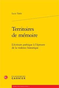 TERRITOIRES DE MEMOIRE L ECRITURE POETIQUE A L EPREUVE DE LA VIOLENCE HISTORIQUE