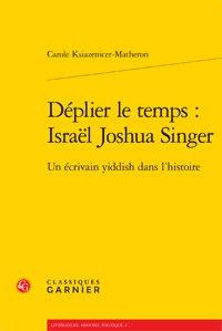 DEPLIER LE TEMPS ISRAEL JOSHUA SINGER UN ECRIVAIN YIDDISH DANS L HISTOIRE