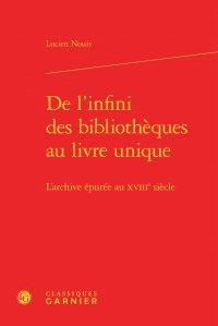 L INFINI BIBLIOTHEQUES AU LIVRE UNIQUE - L ARCHIVE EPUREE AU XVIIIE SIECLE