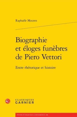 BIOGRAPHIE ELOGES FUNEBRES PIERO VETTORI - ENTRE RHETORIQUE HISTOIRE