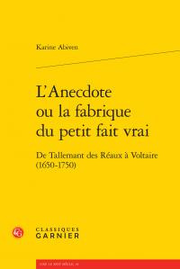 L'anecdote ou la fabrique du petit fait vrai / De Tallemant des Réaux à Voltaire (1650 - 1750)