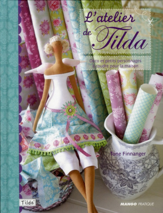 L'atelier de Tilda. Déco et petits personnages à coudre pour la maison