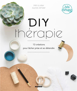 DIY Thérapie. 13 créations pour lâcher prise et se détendre