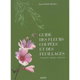 Guide des fleurs coupées et des feuillages. Connaître, choisir, conserver, 3e édition