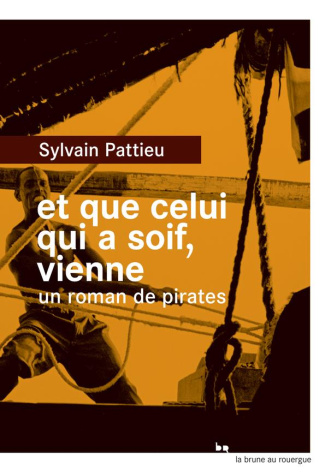 Et que celui qui a soif, vienne. Un roman de pirates