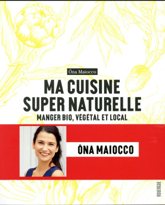 Ma cuisine super naturelle. Manger bio, végétal et local