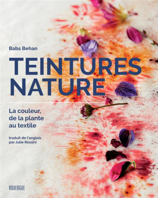 Teintures nature. La couleur, de la plante au textile