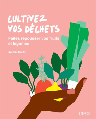 Cultivez vos déchets. Faites repousser vos fruits et légumes