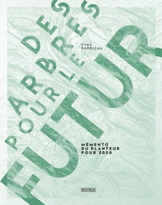 Des arbres pour le futur. Mémento du planteur pour 2050