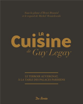 La cuisine de Guy Legay / Le terroir auvergnat à la table des palaces parisiens