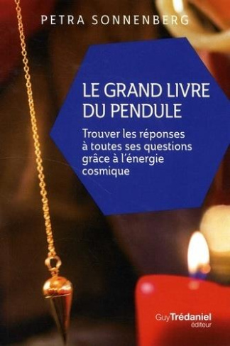 Le grand livre du pendule. Trouver les réponses à toutes ses questions grâce à l'énergie cosmique