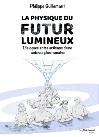 La physique du futur lumineux. Dialogues entre artisans d'une science plus humaine