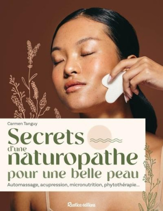 Secrets d'une naturopathe pour une belle peau. Automassage, acupression, micronutrition, phytothérap