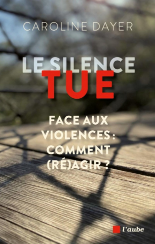 Le silence tue. Face aux violences : comment (ré)agir ?
