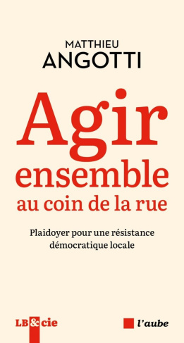 Agir ensemble au coin de la rue. Plaidoyer pour une résistance démocratique locale