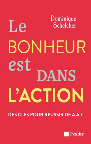 Le bonheur est dans l'action. Des clés pour réussir de A à Z