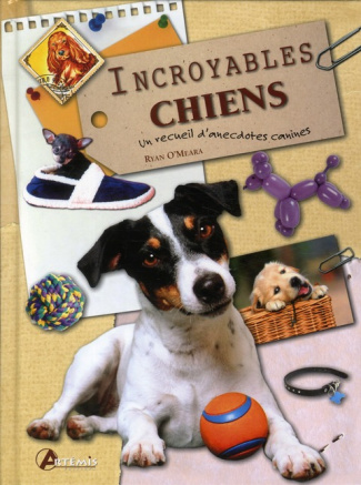 Incroyables chiens. Un recueil d'anecdotes canines