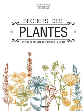 Secrets des plantes. Pour se soigner naturellement