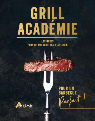 Grill Académie. Les bases, plus de 150 recettes & astuces