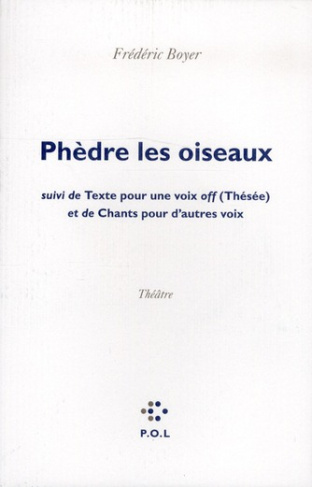 Phèdre les oiseaux. Suivi de Texte pour une voix off (Thésée) et de Chants pour d'autres voix