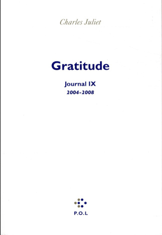 Journal / Charles Juliet Tome 9 : Gratitude (2004-2008)