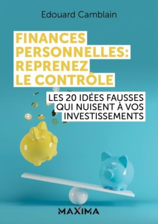 Finances personnelles : reprenez le contrôle. Les 20 idées fausses qui nuisent à votre patrimoine et