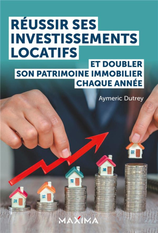 Réussir ses investissements locatifs. Et doubler son patrimoine immobilier chaque année