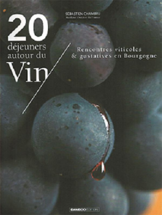 20 déjeuners autour du vin. Rencontres viticoles & gustatives en Bourgogne
