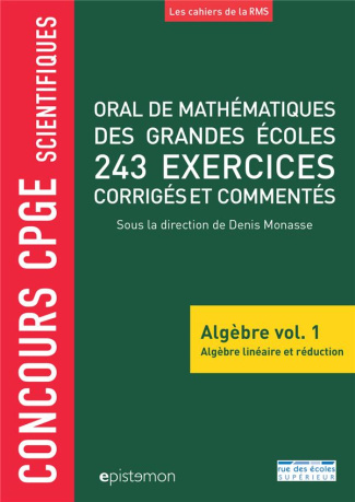Oral de mathématiques des grandes écoles, 243 exercices corrigés et commentés. Algèbre volume 1, Alg